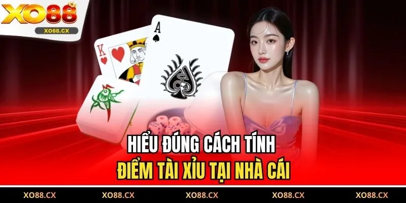 Hiểu đúng cách tính điểm tài xỉu tại nhà cái