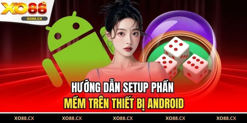 Hướng dẫn setup phần mềm trên thiết bị android