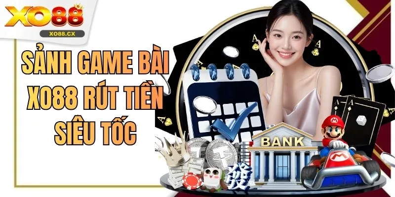 Sảnh Game Bài XO88 Rút Tiền Siêu Tốc Chỉ Mất 3 Phút