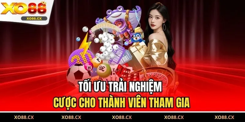 Tối ưu trải nghiệm cược cho thành viên tham gia
