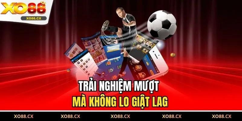 Trải nghiệm mượt mà không lo giật lag
